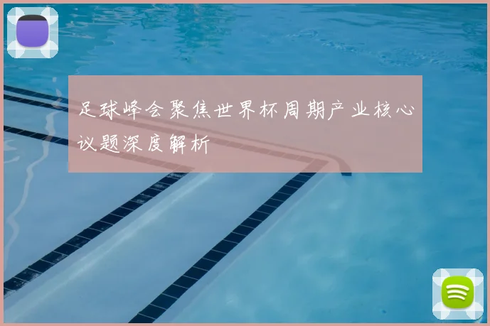 足球峰会聚焦世界杯周期产业核心议题深度解析