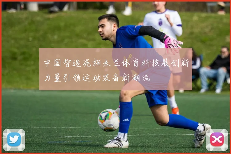 中国智造亮相米兰体育科技展创新力量引领运动装备新潮流